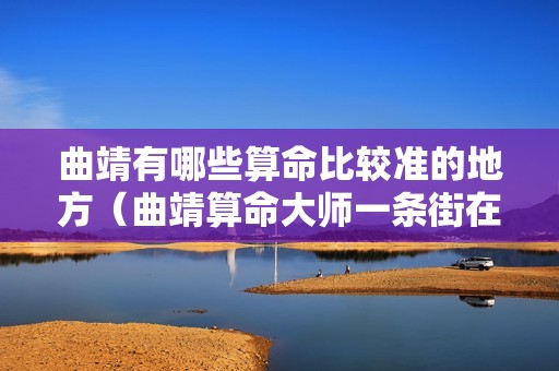 曲靖有哪些算命比较准的地方(曲靖算命大师一条街在哪)-图1