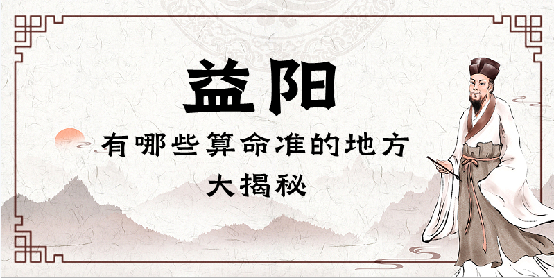 湖南益阳有哪些备受推崇的算命馆（益阳哪里有算命的比较准的地方）