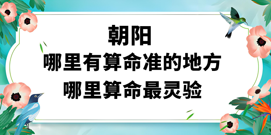 朝阳市算命最准的地方在哪里（辽宁朝阳最灵验的寺庙）