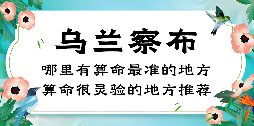 乌兰察布哪里有算命的地方？（乌兰察布哪里算命算得最准）