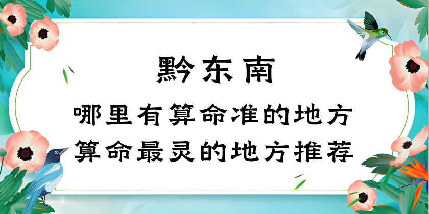 黔东南哪里有算命比较准的地方，黔东南揭秘最准确的算命馆