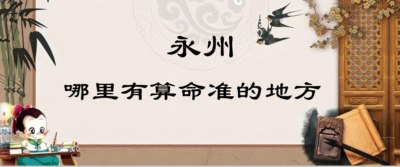永州哪里有算命的比较准的地方（湖南永州算卦最灵的地方大师）