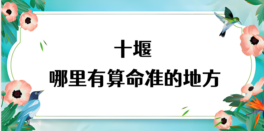 十堰哪里有算命的比较准的地方（十堰最有名的算命大师在哪里）