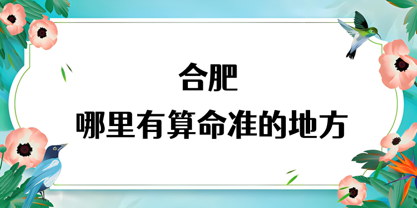 推荐个合肥算命准的地方：合肥哪里有算事业婚姻准的大师