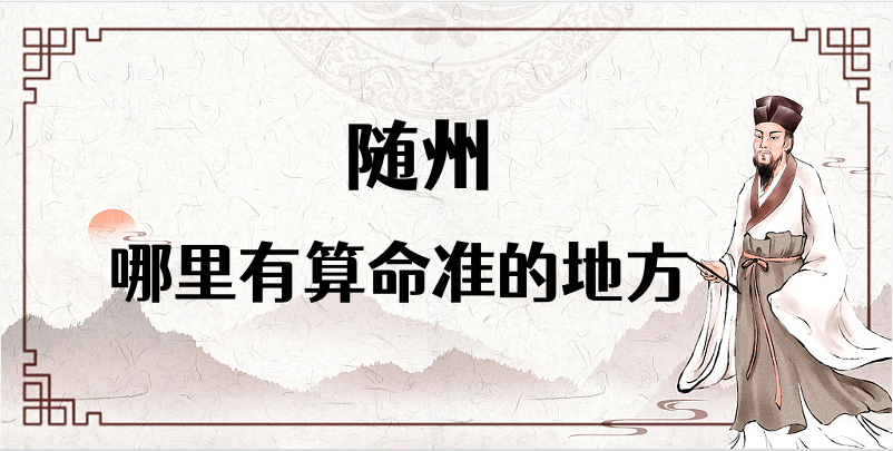 ​随州哪里有算命准的地方（推荐几个​随州算命很准的大师）