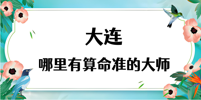 大连算命比较准的地方在哪里（大连哪里算卦看风水比较好）