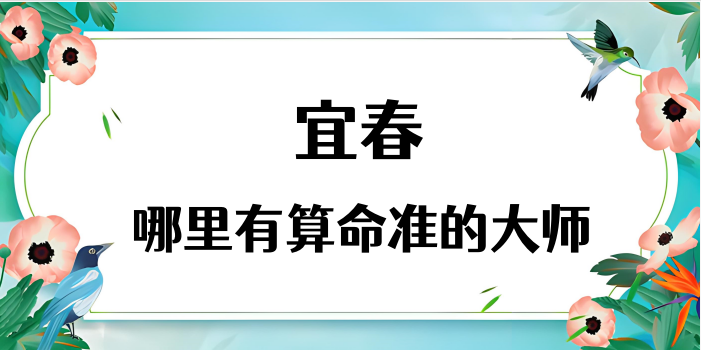宜春哪里有算命准的地方？了解宜春算命很准的大师