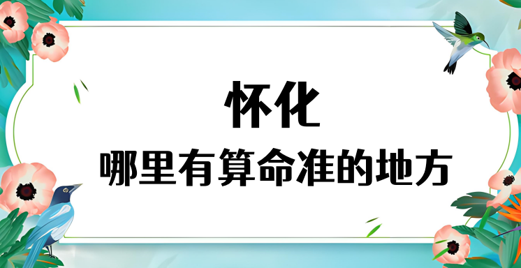 怀化算命厉害的师傅（怀化算命准的地方在哪里）