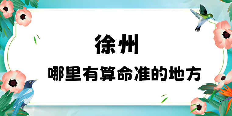 徐州算命比较准的地方在哪里（徐州哪里算卦看婚姻很灵啊）