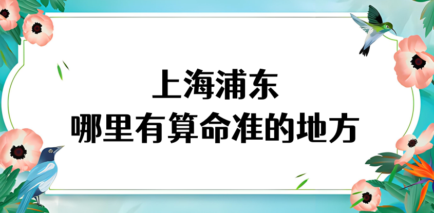 上海浦东哪里算命最准，浦东哪里有算命灵验的地方