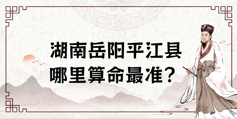 湖南岳阳平江县有算命准的地方吗 平江县哪里有算卦看八字的大师