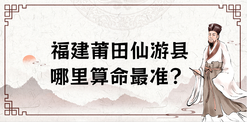 福建莆田仙游县有算命准的大师吗 仙游哪里有算命看八字的地方