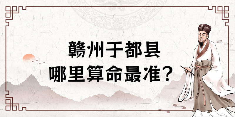 赣州于都县哪里有算卦准的地方 于都算命测八字灵验的地方推荐