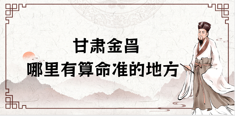 甘肃金昌哪里有算命的比较准的地方 金昌算卦看风水的大师在哪里