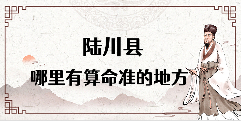 玉林陆川县算命比较准的地方在哪里（陆川县哪里算卦看风水比较好）