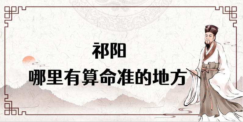 祁阳市哪里算命最准，祁阳哪里有算命灵验的地方