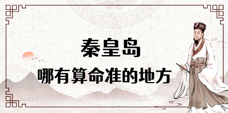 秦皇岛算命特别准的地方介绍（ 秦皇岛算命算卦比较灵验的地方推荐）
