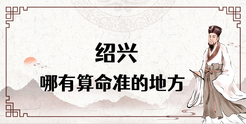 绍兴哪里有算命准的地方（推荐一下在绍兴一般都去哪里算命）