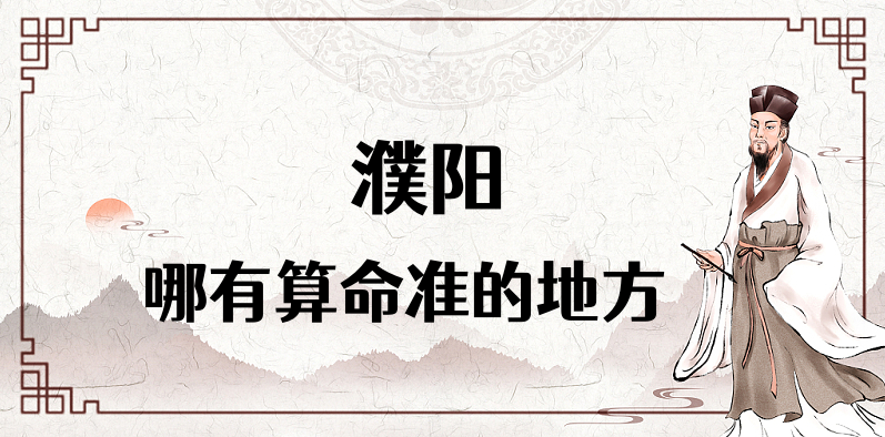 濮阳算八字准的师傅周易大师，看婚姻事业财运去哪里比较好