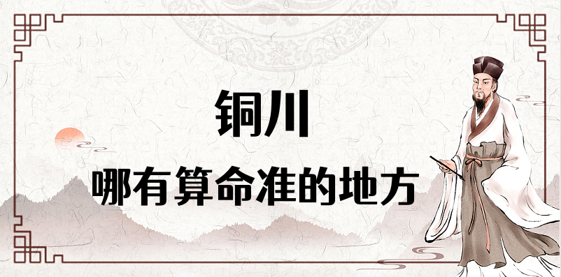 铜川哪里有算命准的地方（推荐几个铜川算命很准的大师）