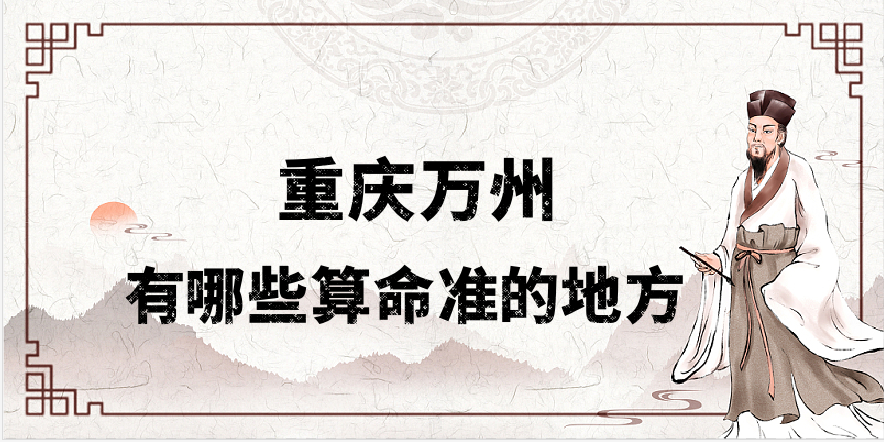 万州哪里有算命准的地方（推荐几个在重庆万州算命很准的大师）