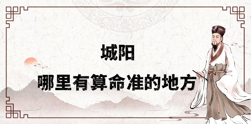 城阳哪有算命准的地方 青岛城阳看婚姻财运算命准的大师