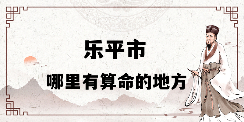乐平市哪里有算命算卦比较准的地方【已采纳】