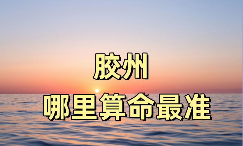 胶州哪里有算命算卦比较准的地方【已采纳】