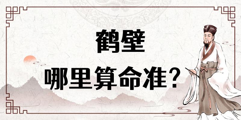 鹤壁哪里有算命准的地方？鹤壁算命很准的大师在哪里