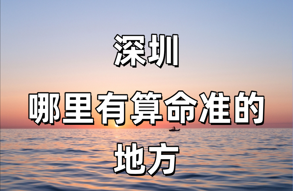 推荐几个在深圳算命最准的地方（哪里有算命准的大师）