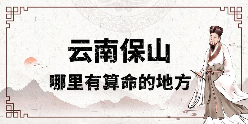 云南保山哪里算命最准，有哪些算卦很灵的地方值得推荐
