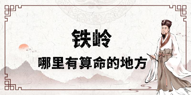 铁岭算命看事比较准的地方在哪里（哪里算卦看风水比较厉害）