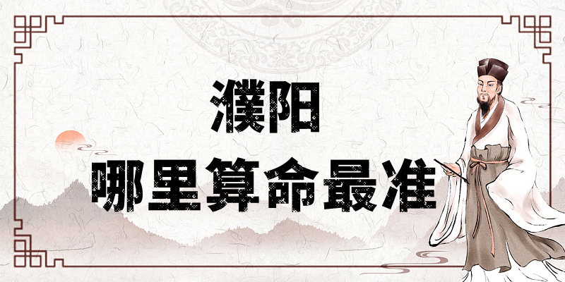濮阳算命比较准的大师推荐：解密濮阳算卦看八字最灵验的大师