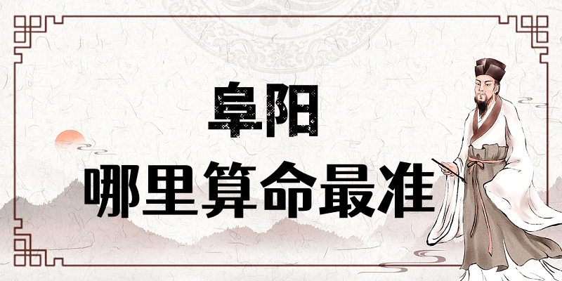 阜阳算命比较准的地方在哪里（阜阳看风水比较厉害）